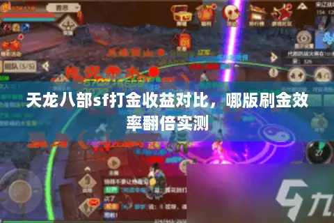 天龙八部sf打金收益对比,哪版刷金效率翻倍实测 天龙八部sf打金收益对比,哪版刷金效率翻倍实测
