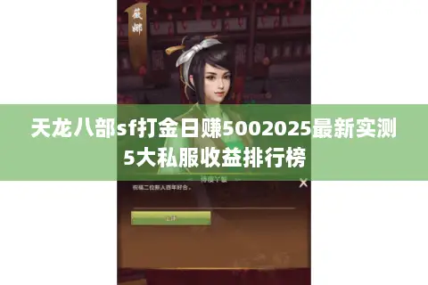 天龙八部sf打金日赚5002025最新实测5大私服收益排行榜 天龙八部sf打金日赚5002025最新实测5大私服收益排行榜