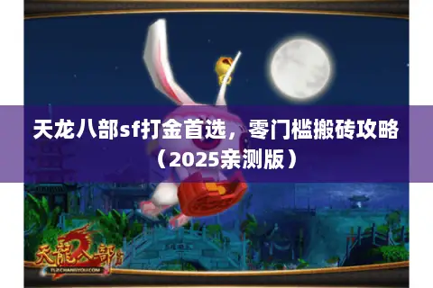 天龙八部sf打金首选,零门槛搬砖攻略(2025亲测版) 天龙八部sf打金首选,零门槛搬砖攻略(2025亲测版)