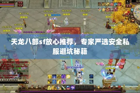 天龙八部sf放心推荐,专家严选安全私服避坑秘籍 天龙八部sf放心推荐,专家严选安全私服避坑秘籍