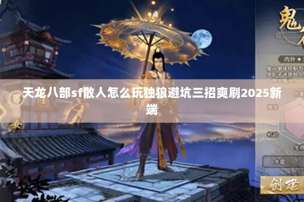 天龙八部sf散人怎么玩独狼避坑三招爽刷2025新端 天龙八部sf散人怎么玩独狼避坑三招爽刷2025新端