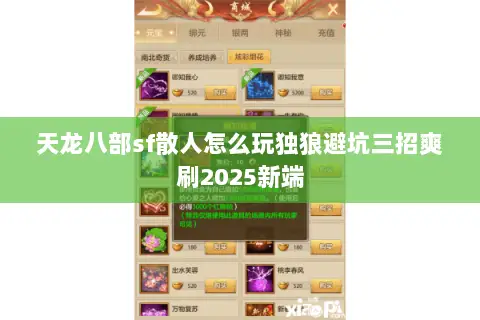 天龙八部sf散人怎么玩独狼避坑三招爽刷2025新端 天龙八部sf散人怎么玩独狼避坑三招爽刷2025新端