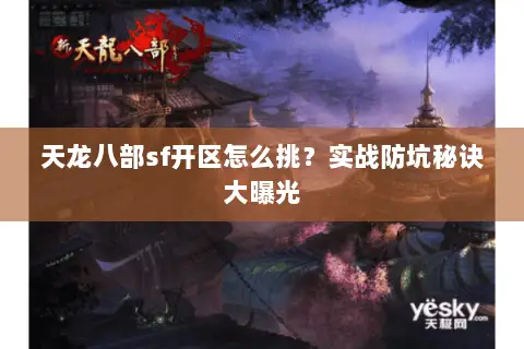 天龙八部sf开区怎么挑?实战防坑秘诀大曝光 天龙八部sf开区怎么挑?实战防坑秘诀大曝光