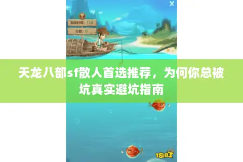 天龙八部sf散人首选推荐,为何你总被坑真实避坑指南 天龙八部sf散人首选推荐,为何你总被坑真实避坑指南