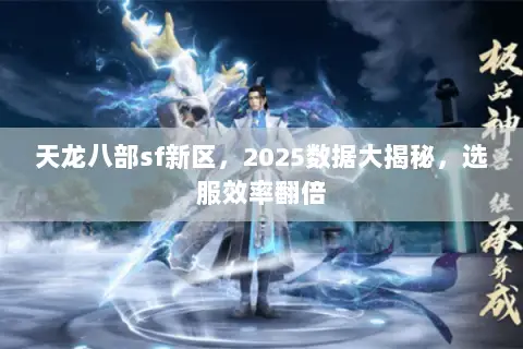 天龙八部sf新区,2025数据大揭秘,选服效率翻倍 天龙八部sf新区,2025数据大揭秘,选服效率翻倍