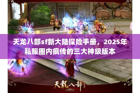 天龙八部sf新大陆探险手册,2025年私服圈内疯传的三大神级版本 天龙八部sf新大陆探险手册,2025年私服圈内疯传的三大神级版本