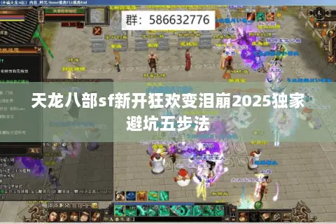 天龙八部sf新开狂欢变泪崩2025独家避坑五步法