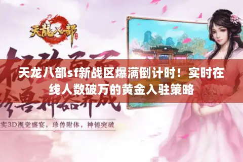 天龙八部sf新战区爆满倒计时！实时在线人数破万的黄金入驻策略