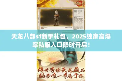 天龙八部sf新手礼包,2025独家高爆率私服入口限时开启! 天龙八部sf新手礼包,2025独家高爆率私服入口限时开启!