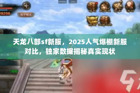 天龙八部sf新服,2025人气爆棚新服对比,独家数据揭秘真实现状 天龙八部sf新服,2025人气爆棚新服对比,独家数据揭秘真实现状