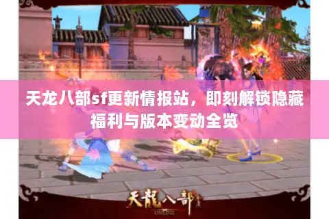 天龙八部sf更新情报站,即刻解锁隐藏福利与版本变动全览 天龙八部sf更新情报站,即刻解锁隐藏福利与版本变动全览
