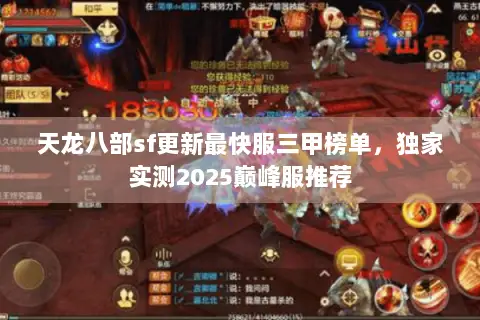 天龙八部sf更新最快服三甲榜单,独家实测2025巅峰服推荐 天龙八部sf更新最快服三甲榜单,独家实测2025巅峰服推荐