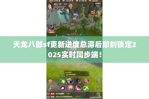 天龙八部sf更新进度总滞后即刻锁定2025实时同步端! 天龙八部sf更新进度总滞后即刻锁定2025实时同步端!