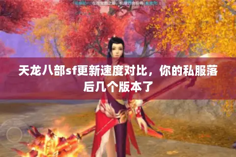 天龙八部sf更新速度对比,你的私服落后几个版本了 天龙八部sf更新速度对比,你的私服落后几个版本了