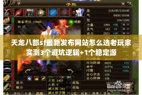 天龙八部sf最新发布网站怎么选老玩家实测3个避坑逻辑+1个稳定源 天龙八部sf最新发布网站怎么选老玩家实测3个避坑逻辑+1个稳定源