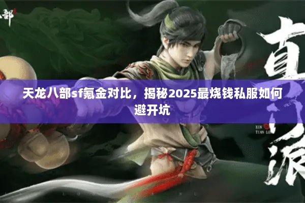 天龙八部sf氪金对比，揭秘2025最烧钱私服如何避开坑
