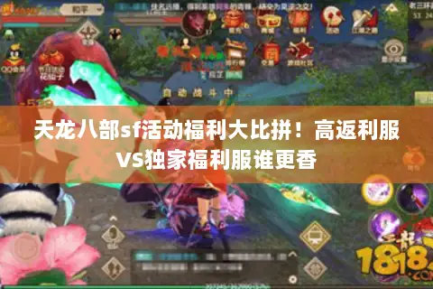 天龙八部sf活动福利大比拼!高返利服VS独家福利服谁更香 天龙八部sf活动福利大比拼!高返利服VS独家福利服谁更香