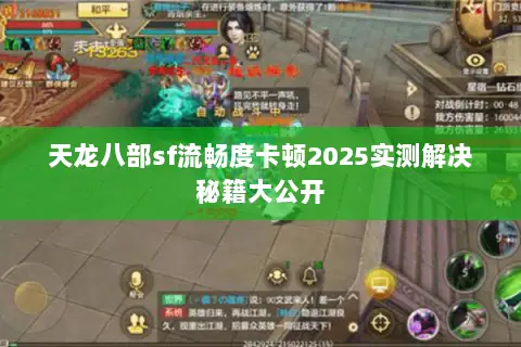 天龙八部sf流畅度卡顿2025实测解决秘籍大公开 天龙八部sf流畅度卡顿2025实测解决秘籍大公开
