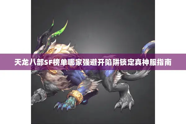 天龙八部SF榜单哪家强避开陷阱锁定真神服指南