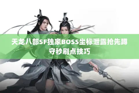 天龙八部SF独家BOSS坐标泄露抢先蹲守秒刷点技巧 天龙八部SF独家BOSS坐标泄露抢先蹲守秒刷点技巧