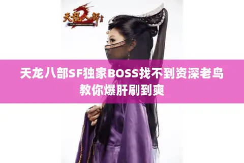 天龙八部SF独家BOSS找不到资深老鸟教你爆肝刷到爽 天龙八部SF独家BOSS找不到资深老鸟教你爆肝刷到爽
