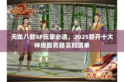 天龙八部SF玩家必追,2025新开十大神级服务器实时清单 天龙八部SF玩家必追,2025新开十大神级服务器实时清单