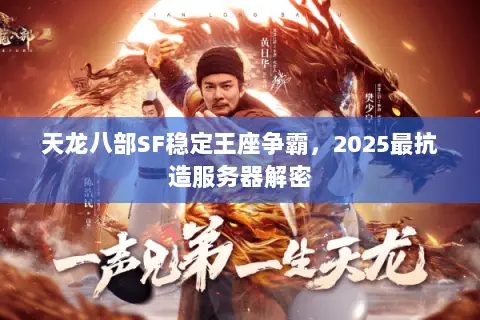 天龙八部SF稳定王座争霸，2025最抗造服务器解密