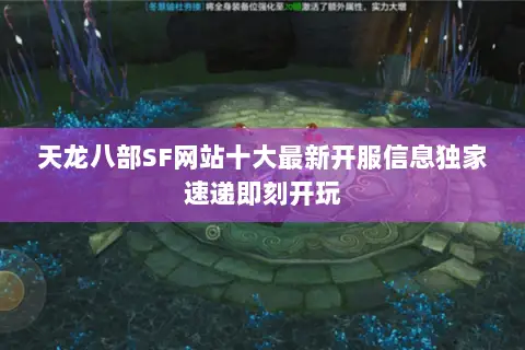 天龙八部SF网站十大最新开服信息独家速递即刻开玩 天龙八部SF网站十大最新开服信息独家速递即刻开玩