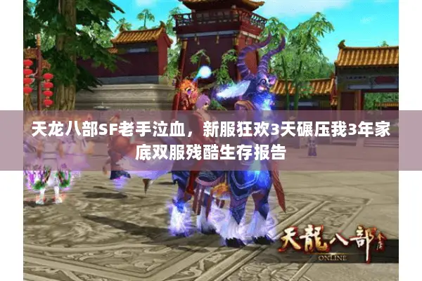 天龙八部SF老手泣血,新服狂欢3天碾压我3年家底双服残酷生存报告 天龙八部SF老手泣血,新服狂欢3天碾压我3年家底双服残酷生存报告