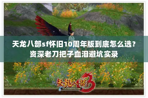 天龙八部sf怀旧10周年版到底怎么选？资深老刀把子血泪避坑实录