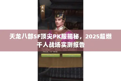 天龙八部SF顶尖PK服揭秘,2025超燃千人战场实测报告 天龙八部SF顶尖PK服揭秘,2025超燃千人战场实测报告