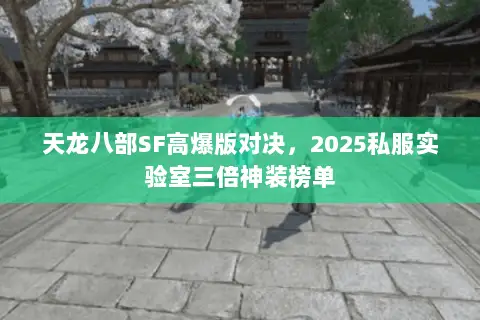 天龙八部SF高爆版对决,2025私服实验室三倍神装榜单 天龙八部SF高爆版对决,2025私服实验室三倍神装榜单