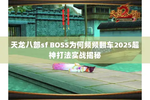 天龙八部sf BOSS为何频频翻车2025超神打法实战揭秘 天龙八部sf BOSS为何频频翻车2025超神打法实战揭秘
