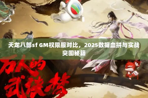 天龙八部sf GM权限服对比,2025数据血拼与实战突围秘籍 天龙八部sf GM权限服对比,2025数据血拼与实战突围秘籍