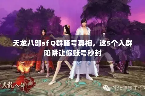 天龙八部sf Q群暗号真相,这5个入群陷阱让你账号秒封 天龙八部sf Q群暗号真相,这5个入群陷阱让你账号秒封