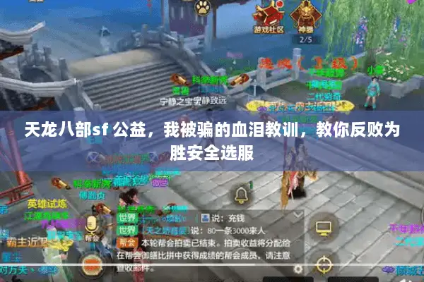 天龙八部sf 公益,我被骗的血泪教训,教你反败为胜安全选服 天龙八部sf 公益,我被骗的血泪教训,教你反败为胜安全选服