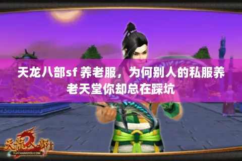 天龙八部sf 养老服,为何别人的私服养老天堂你却总在踩坑 天龙八部sf 养老服,为何别人的私服养老天堂你却总在踩坑