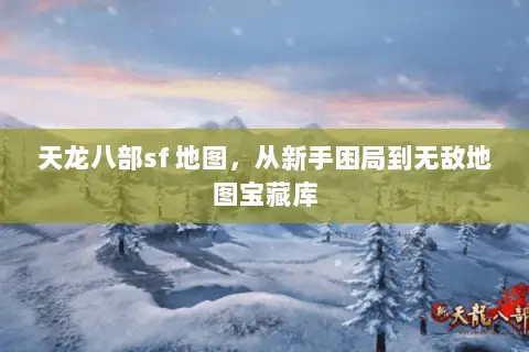 天龙八部sf 地图，从新手困局到无敌地图宝藏库