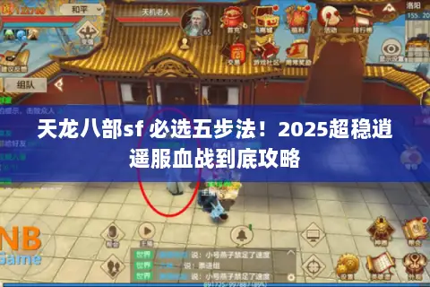 天龙八部sf 必选五步法!2025超稳逍遥服血战到底攻略 天龙八部sf 必选五步法!2025超稳逍遥服血战到底攻略