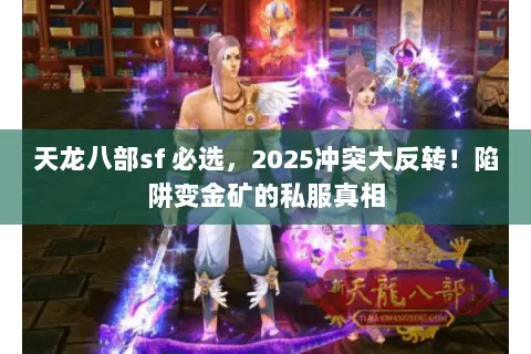 天龙八部sf 必选,2025冲突大反转!陷阱变金矿的私服真相 天龙八部sf 必选,2025冲突大反转!陷阱变金矿的私服真相
