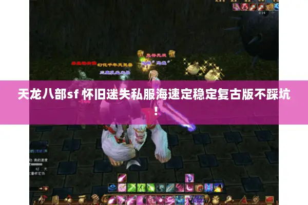 天龙八部sf 怀旧迷失私服海速定稳定复古版不踩坑! 天龙八部sf 怀旧迷失私服海速定稳定复古版不踩坑!