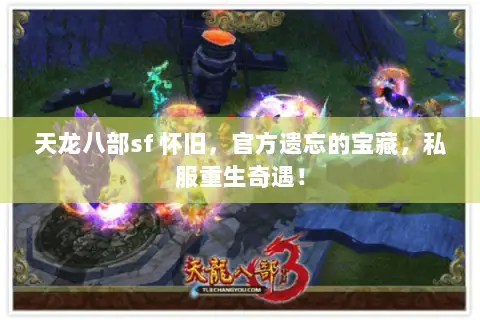 天龙八部sf 怀旧，官方遗忘的宝藏，私服重生奇遇！