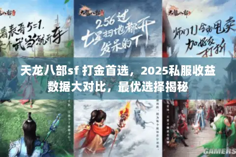 天龙八部sf 打金首选,2025私服收益数据大对比,最优选择揭秘 天龙八部sf 打金首选,2025私服收益数据大对比,最优选择揭秘