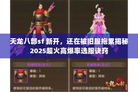 天龙八部sf 新开，还在被旧服拖累揭秘2025超火高爆率选服诀窍