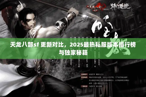 天龙八部sf 更新对比，2025最热私服版本排行榜与独家秘籍