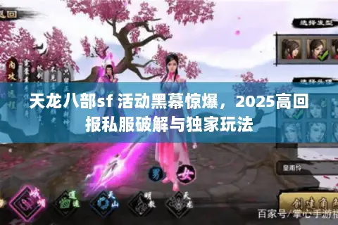天龙八部sf 活动黑幕惊爆,2025高回报私服破解与独家玩法 天龙八部sf 活动黑幕惊爆,2025高回报私服破解与独家玩法