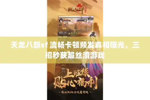 天龙八部sf 流畅卡顿频发真相曝光，三招秒获超丝滑游戏