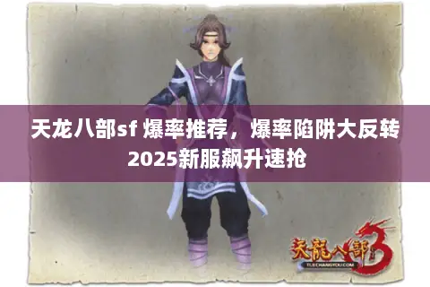 天龙八部sf 爆率推荐，爆率陷阱大反转 2025新服飙升速抢