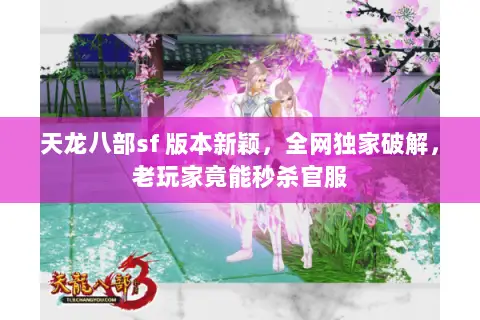 天龙八部sf 版本新颖,全网独家破解,老玩家竟能秒杀官服 天龙八部sf 版本新颖,全网独家破解,老玩家竟能秒杀官服