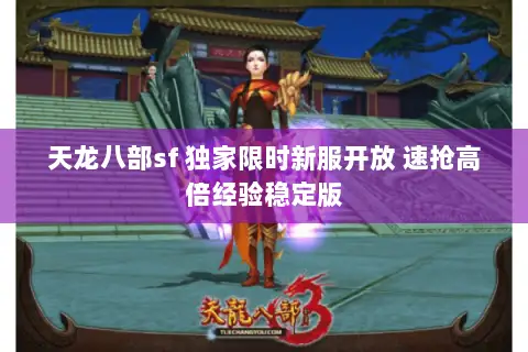 天龙八部sf 独家限时新服开放 速抢高倍经验稳定版